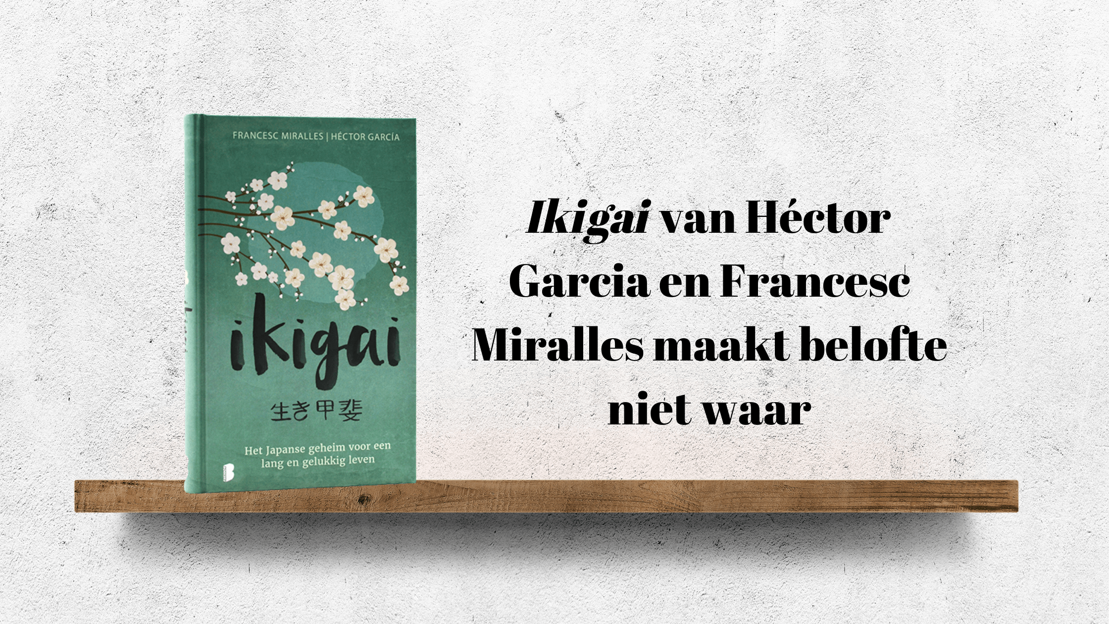 Recensie: Ikigai van Héctor Garcia en Francesc Miralles maakt belofte van het Japanse geheim voor een lang en gelukkig leven allesbehalve waar - Celine Haring